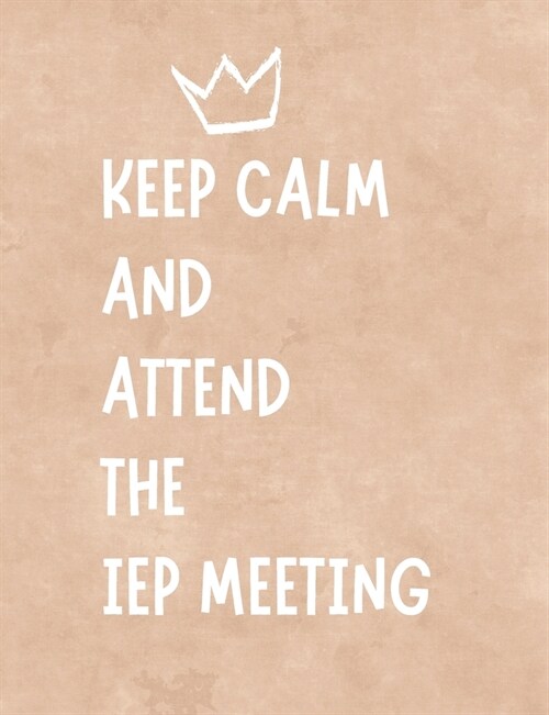 Keep Calm And Attend The IEP Meeting: Funny Planner Notebook For Parents & Advocates Makes Special Education Process Easier - Stay Organized - Writing (Paperback)