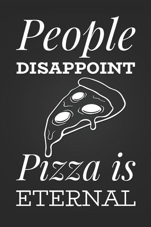 People Disappoint, Pizza is Eternal: Funny Gag Gift Notebook Blank Lined Journal Gift for Pizza Lovers (Paperback)