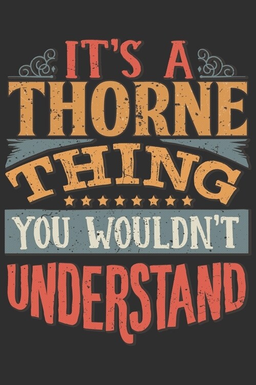 Its A Thorne Thing You Wouldnt Understand: Want To Create An Emotional Moment For A Thorne Family Member ? Show The Thornes You Care With This Pers (Paperback)