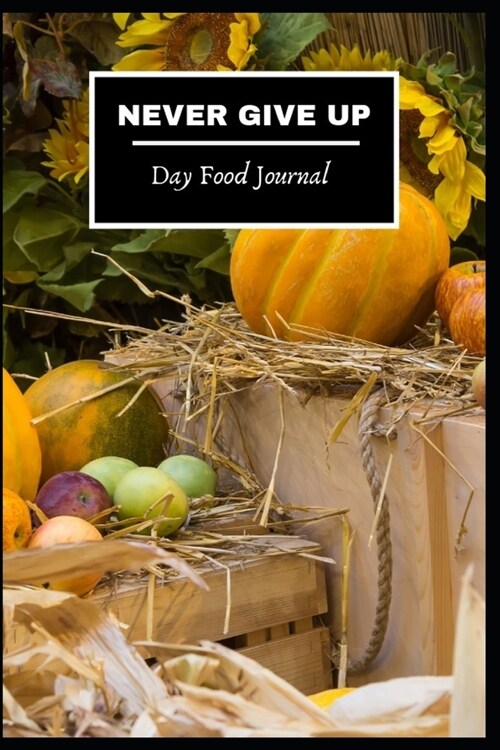 Food Journal: Never give up Food Journaling Yoga Fitness Diary weight loss activity tracker journals with Daily Days Gratitude Small (Paperback)