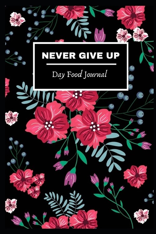 Day Food Journal: Never give up! Days Gratitude Food Journaling Yoga Fitness Diary weight loss activity tracker journals with Daily Smal (Paperback)