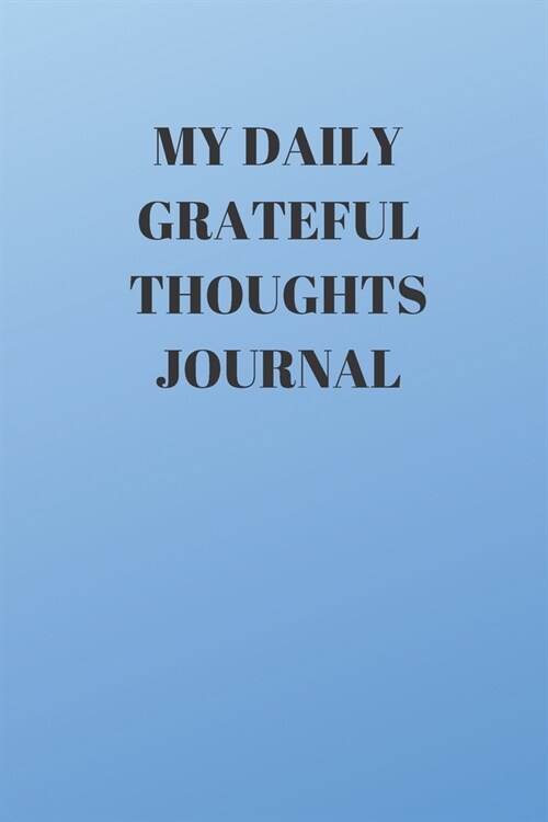 My Daily Grateful Thoughts Journal: 110 Pages of 6 X 9 Inch Daily Record of Your Thoughts, Gratitudes, Prayers, Planning and Results! (Paperback)