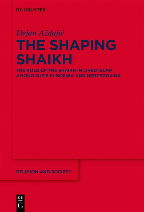 The Shaping Shaikh: The Role of the Shaikh in Lived Islam Among Sufis in Bosnia and Herzegovina (Hardcover)
