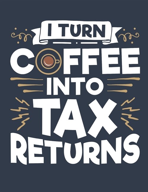 I Turn Coffee Into Tax Returns: Accountant 2020 Weekly Planner (Jan 2020 to Dec 2020), Paperback 8.5 x 11, Calendar Schedule Organizer (Paperback)