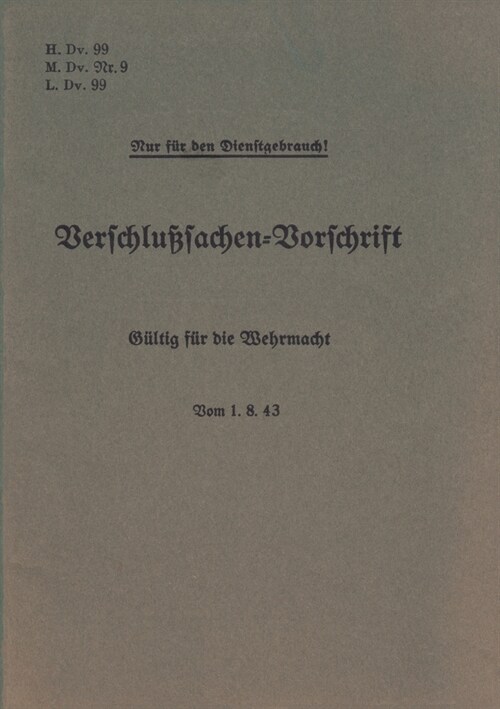 H.Dv. 99, M.Dv.Nr. 9, L.Dv. 99 Verschlu?achen-Vorschrift - G?tig f? die Wehrmacht - Vom 1.8.43: Neuauflage 2019 (Paperback)
