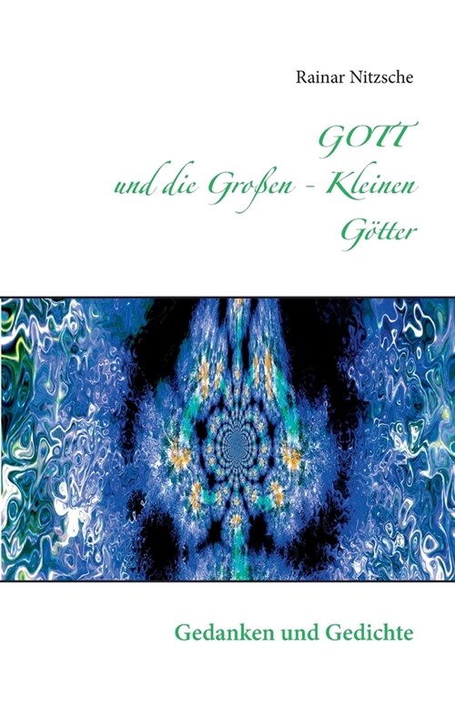 GOTT und die Gro?n - Kleinen G?ter: Gedanken und Gedichte mit Fotokunst (Paperback)