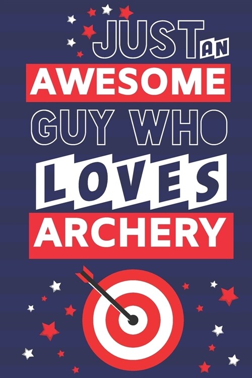 Just an Awesome Guy Who Loves Archery: Archery Gifts for Men... Paperback Notebook or Journal (Paperback)