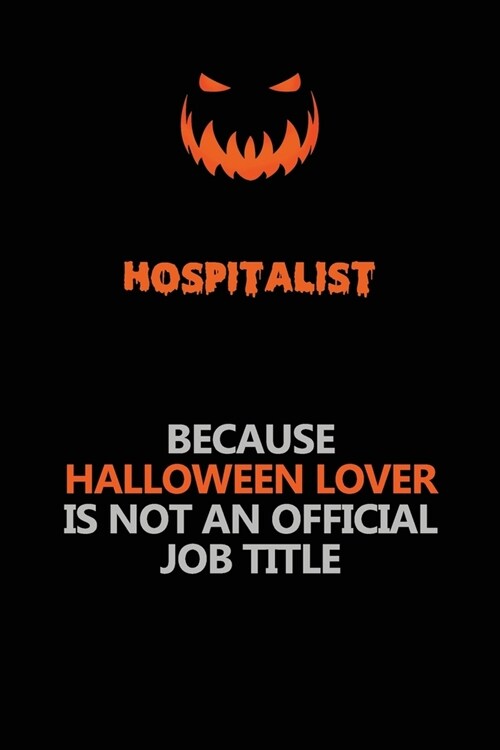 Hospitalist Because Halloween Lover Is Not An Official Job Title: Halloween Scary Pumpkin Jack OLantern 120 Pages 6x9 Blank Lined Paper Notebook Jour (Paperback)