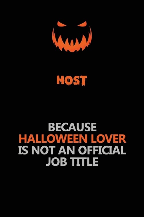 Host Because Halloween Lover Is Not An Official Job Title: Halloween Scary Pumpkin Jack OLantern 120 Pages 6x9 Blank Lined Paper Notebook Journal (Paperback)