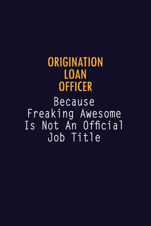 Origination Loan Officer Because Freaking Awesome is not An Official Job Title: 6X9 Career Pride Notebook Unlined 120 pages Writing Journal (Paperback)