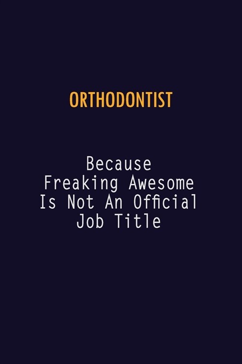 Orthodontist Because Freaking Awesome is not An Official Job Title: 6X9 Career Pride Notebook Unlined 120 pages Writing Journal (Paperback)