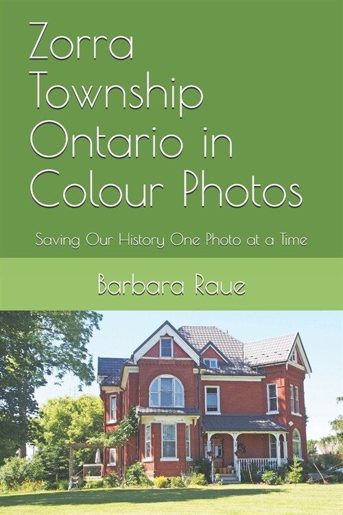 Zorra Township Ontario in Colour Photos: Saving Our History One Photo at a Time (Paperback)