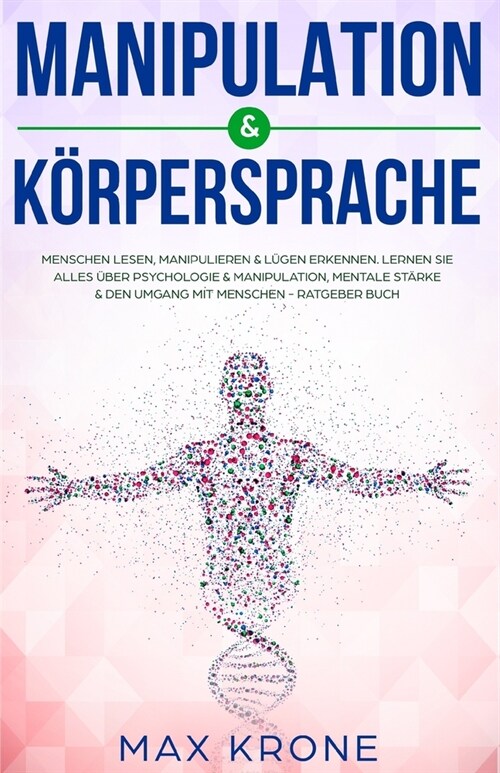 Manipulation & K?persprache: Menschen lesen, manipulieren & L?en erkennen. Lernen Sie alles ?er Psychologie & Manipulation, mentale St?ke & den (Paperback)