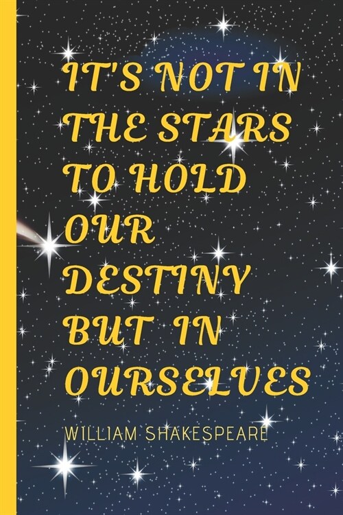 It Is Not In The Stars To Hold Our Destiny But In Ourselves - William Shakespeare: Inspirational Quote Lined Journal - Personal Diary to write in - Ru (Paperback)