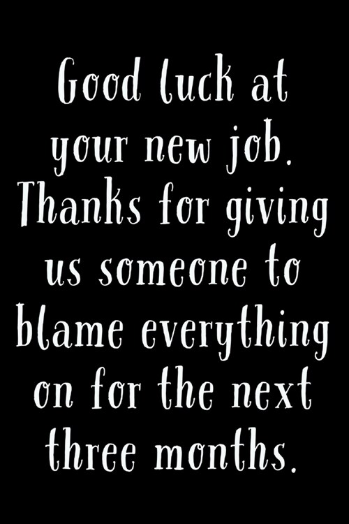 Good Luck At Your New Job: Thanks For Giving Us Someone To Blame - Novelty Funny Sarcastic Humor Saying - Journal Notebook - Funny Farewell Gift (Paperback)