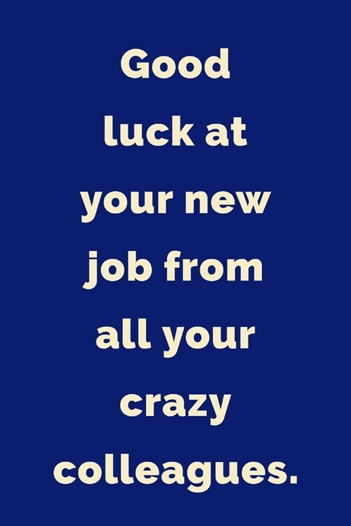 Good Luck At Your New Job: From All Your Crazy Colleagues - Lined Journal - Great Leaving Job Gifts For Coworkers Idea (Paperback)