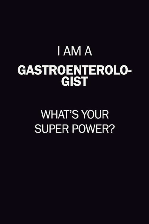 I Am A Gastroenterologist, Whats Your Super Power?: 6X9 120 pages Career Notebook Unlined Writing Journal (Paperback)