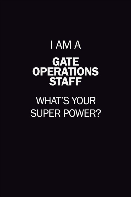 I Am A Gate Operations Staff, Whats Your Super Power?: 6X9 120 pages Career Notebook Unlined Writing Journal (Paperback)