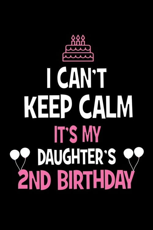 I Cant Keep Calm Its My Daughters 2nd Birthday: Happy Birthday Journal. Pretty Lined Notebook & Diary For Writing And Note Taking For Your Special (Paperback)