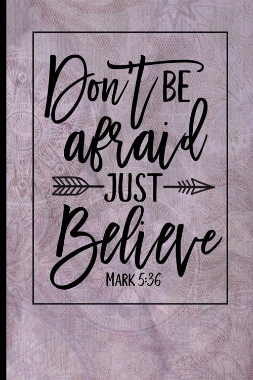 Dont Be Afraid Just Believe Mark 5: 36: Blank Lined Journal with Antique Floral Design (Paperback)