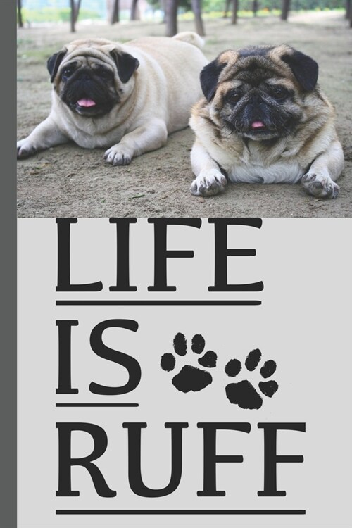Life Is Ruff: Funny Cute Pug Dogs Lined Journal / Personal Diary to write in - Ruled Notebook Diary - Soft Matt Cover - 120 Pages ( (Paperback)