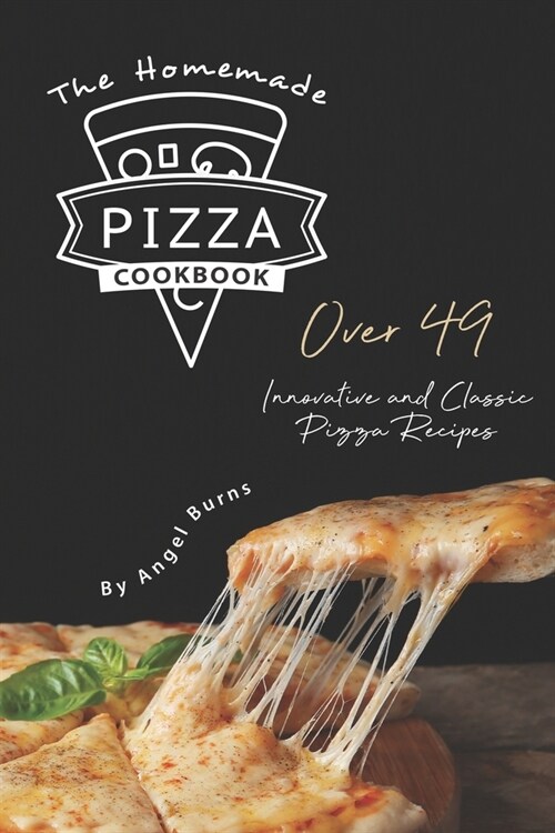 The Homemade Pizza Cookbook: Over 49 Innovative and Classic Pizza Recipes (Paperback)