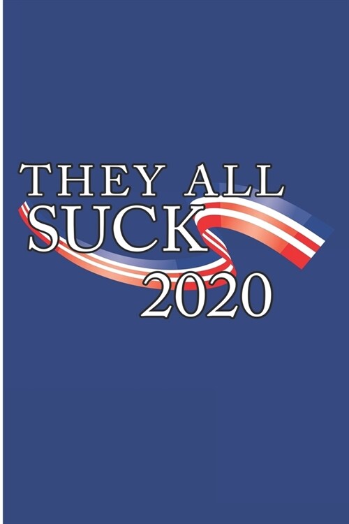They All Suck 2020: Anti Politics 2020 Notebook/Journal (6 X 9) (Paperback)