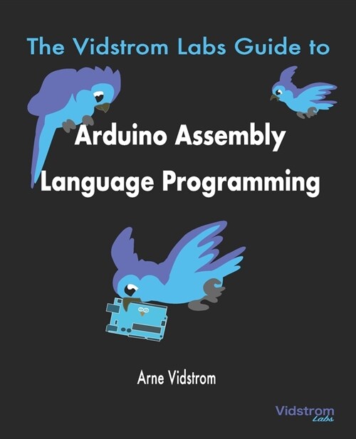 The Vidstrom Labs Guide to Arduino Assembly Language Programming (Paperback)