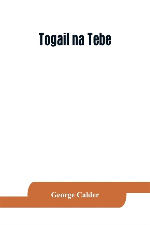 Togail na Tebe; the Thebaid of Statius. The Irish text edited from two mss. with introduction, translation, vocabulary and notes (Paperback)