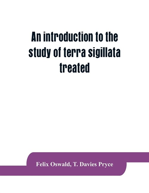 An introduction to the study of terra sigillata treated from a chronological standpoint (Paperback)