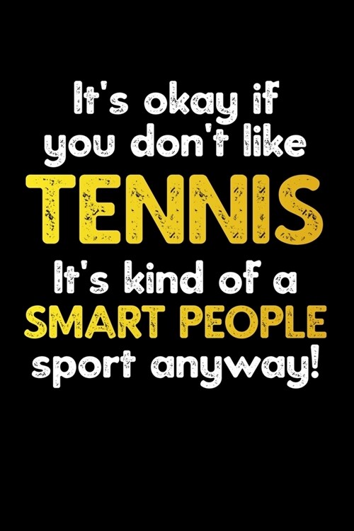 Its Okay If You Dont Like Tennis Its Kind of A Smart People Sport Anyway!: Blank Lined Notebook- Funny Novelty Tennis Gift (Paperback)