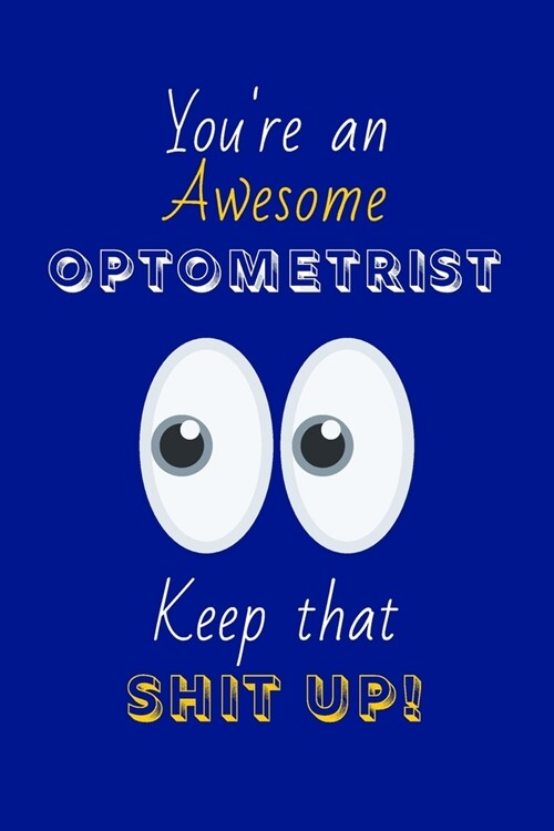 Youre An Awesome Optometrist Keep That Shit Up!: Optometrist Gifts: Novelty Gag Notebook Gift: Lined Paper Paperback Journal (Paperback)