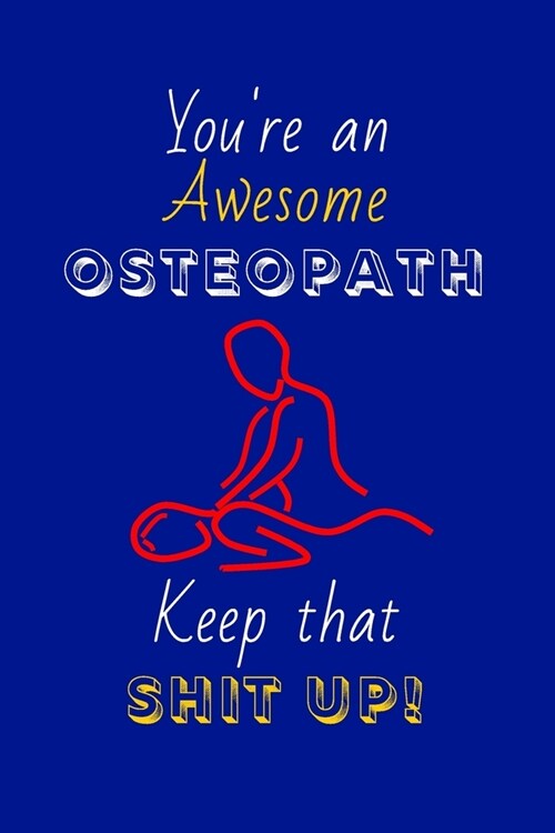 Youre An Awesome Osteopath Keep That Shit Up!: Osteopath Gifts: Novelty Gag Notebook Gift: Lined Paper Paperback Journal (Paperback)