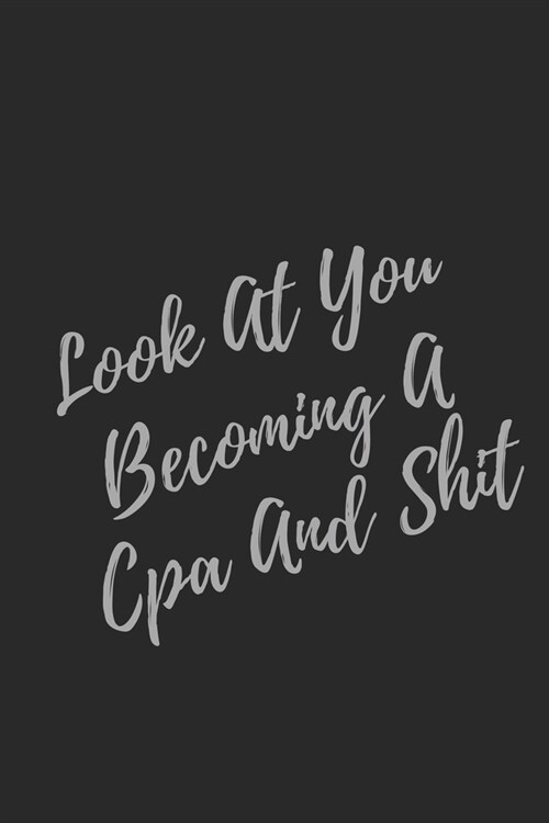 Look At You Becoming A Cpa And Shit: Blank Lined Journal CPA Notebook & Journal (Gag Gift For Your Not So Bright Friends and Coworkers) (Paperback)