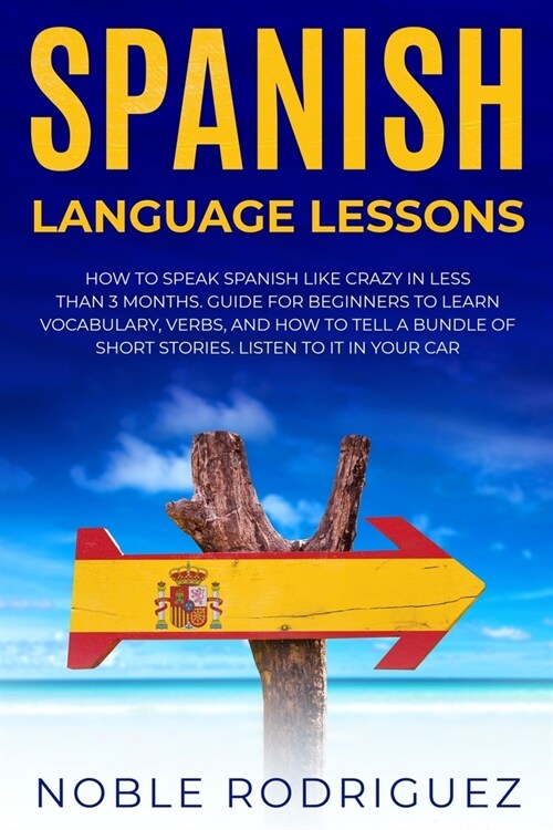 Spanish Language Lessons: From Scratch to Speak. Perfect Guide for Beginners to Study Grammar & Vocabulary. Learn How to Understand Spanish Conv (Paperback)