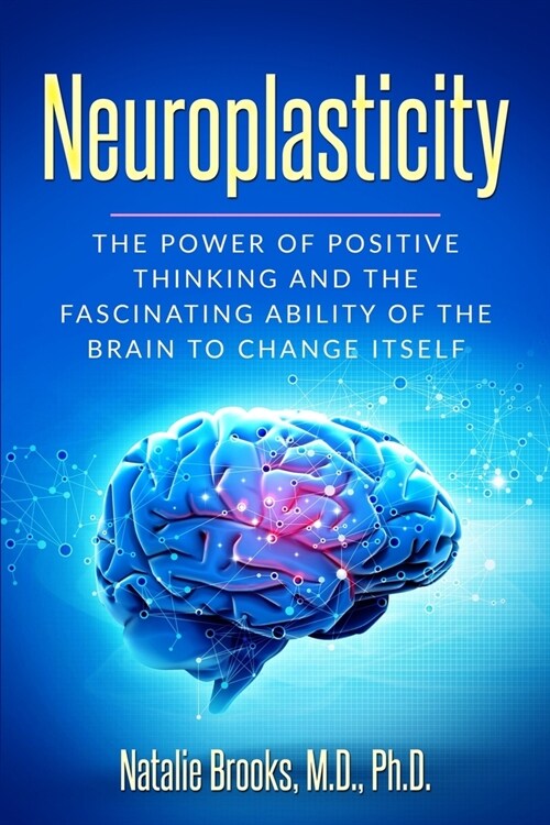 Neuroplasticity: The Power of Positive Thinking and the Fascinating Ability of the Brain to Change Itself (Paperback)