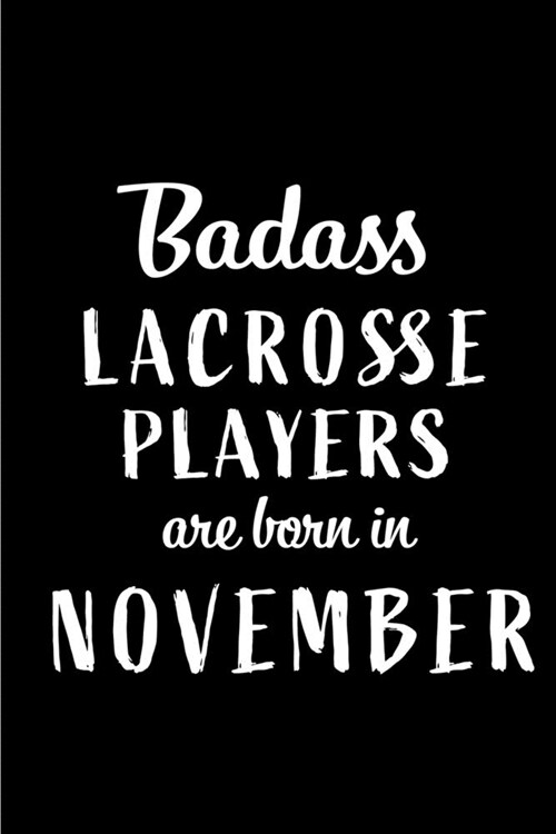 Badass Lacrosse Players Are Born In November: Blank Line Funny Journal, Notebook or Diary is Perfect Gift for the November Born. Makes an Awesome Birt (Paperback)