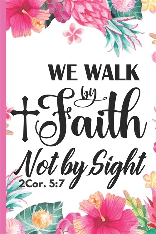 We Walk By Faith Not By Sight 2 Cor. 5: 7: Pretty Pink Floral Prayer Journal for Women to write in - Blank Lined Notebook for Bible Study Notes, Plann (Paperback)
