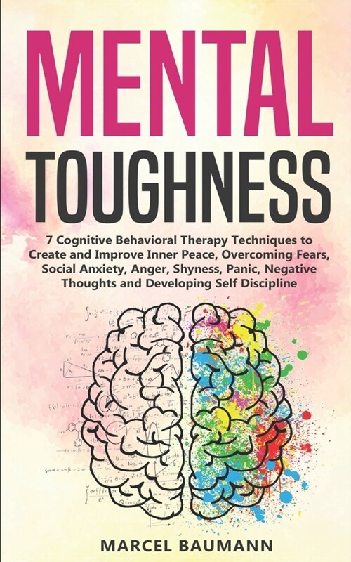 Mental Toughness: 7 Cognitive Behavioral Therapy Techniques to Create and Improve Inner Peace, Overcoming Fears, Social Anxiety, Anger, (Paperback)