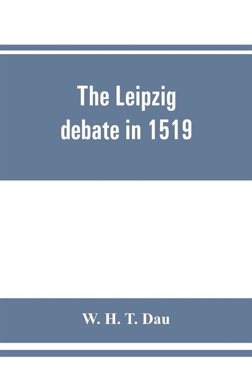 The Leipzig debate in 1519: leaves from the story of Luthers life (Paperback)