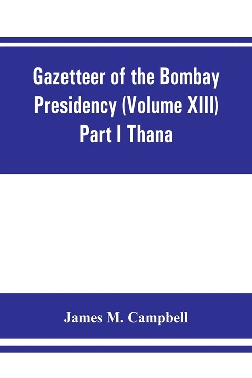 Gazetteer of the Bombay Presidency (Volume XIII) Part I Thana (Paperback)