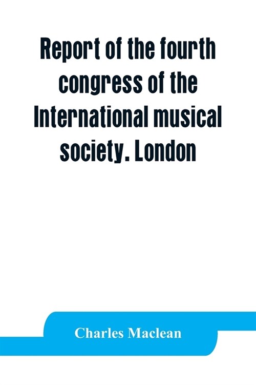 Report of the fourth congress of the International musical society. London, 29th May-3rd June, 1911 (Paperback)