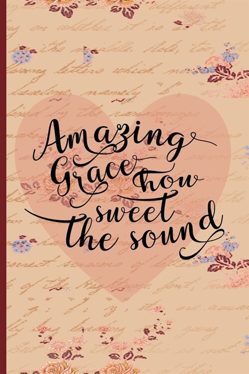 Amazing Grace How Sweet the Sound: Blank Lined Journal with Antique Floral Design (Paperback)