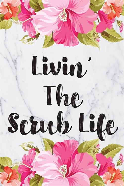 Livin The Scrub Life: Blank Lined Journal For Nurses Notebook Nurse Gifts (Paperback)