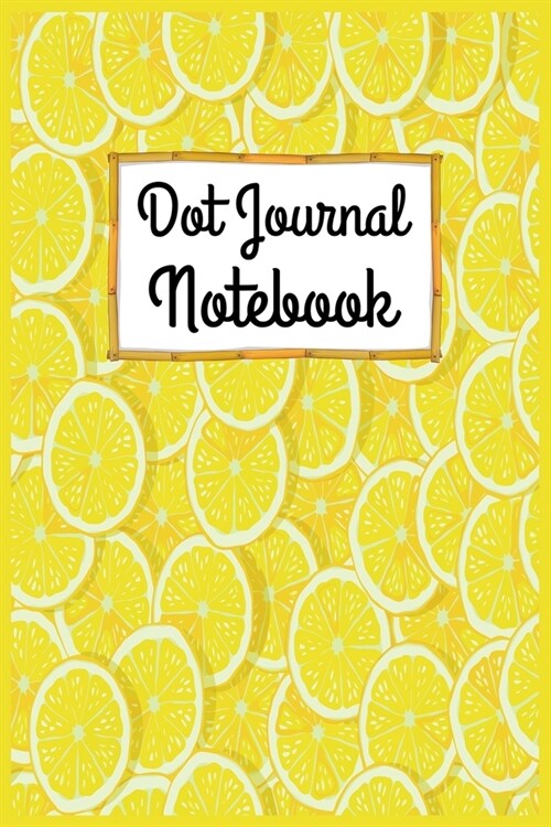 Dot Journal Notebook: Lemon Dot Journal 100 Pages (6x9) Bullet Planner, Dot journaling, dotted paper, Journal for Girls Teen Man & Women (Paperback)