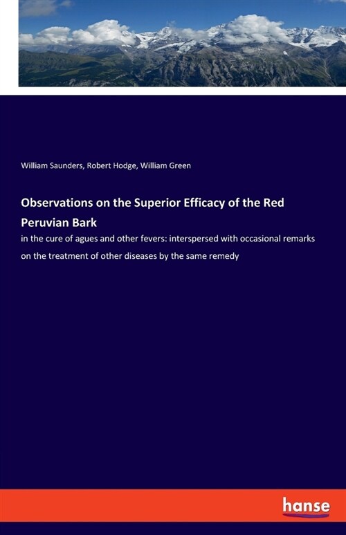 Observations on the Superior Efficacy of the Red Peruvian Bark: in the cure of agues and other fevers: interspersed with occasional remarks on the tre (Paperback)