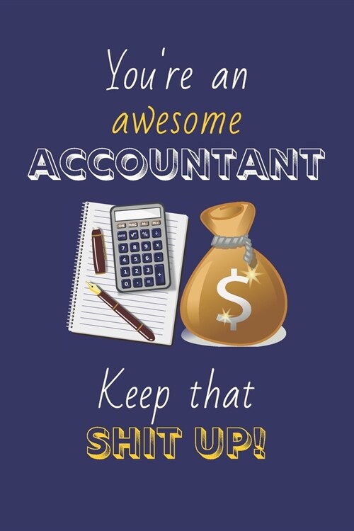 Youre An Awesome Accountant Keep That Shit Up!: Accountant Gifts: Novelty Gag Notebook Gift: Lined Paper Paperback Journal (Paperback)