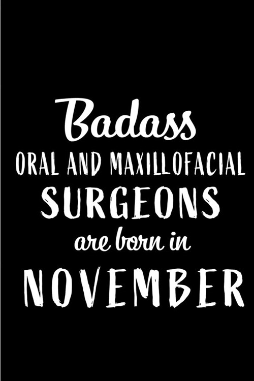 Badass Oral and Maxillofacial Surgeons Are Born In November: Blank Line Funny Journal, Notebook or Diary is Perfect Gift for the November Born. Makes (Paperback)
