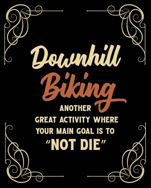 Downhill Biking Another Great Activity Where Your Main Goal Is to Not Die: Downhill Biking Gift for People Who Love Downhill Biking - Funny Saying B (Paperback)