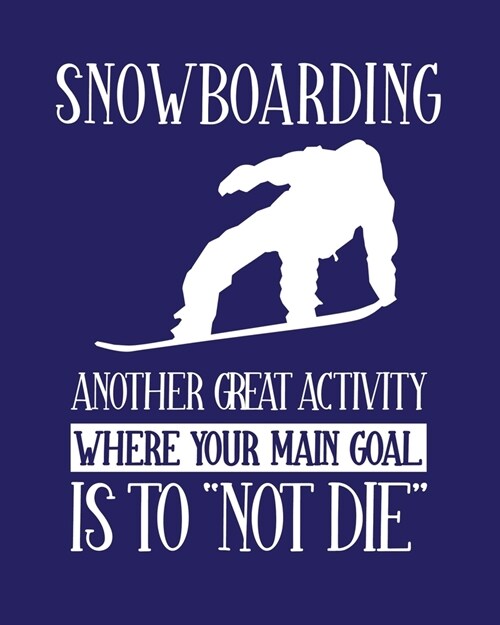 Snowboarding Another Great Activity Where Your Main Goal Is to Not Die: Snowboarding Gift for People Who Love to Snowboard - Funny Saying Blank Line (Paperback)